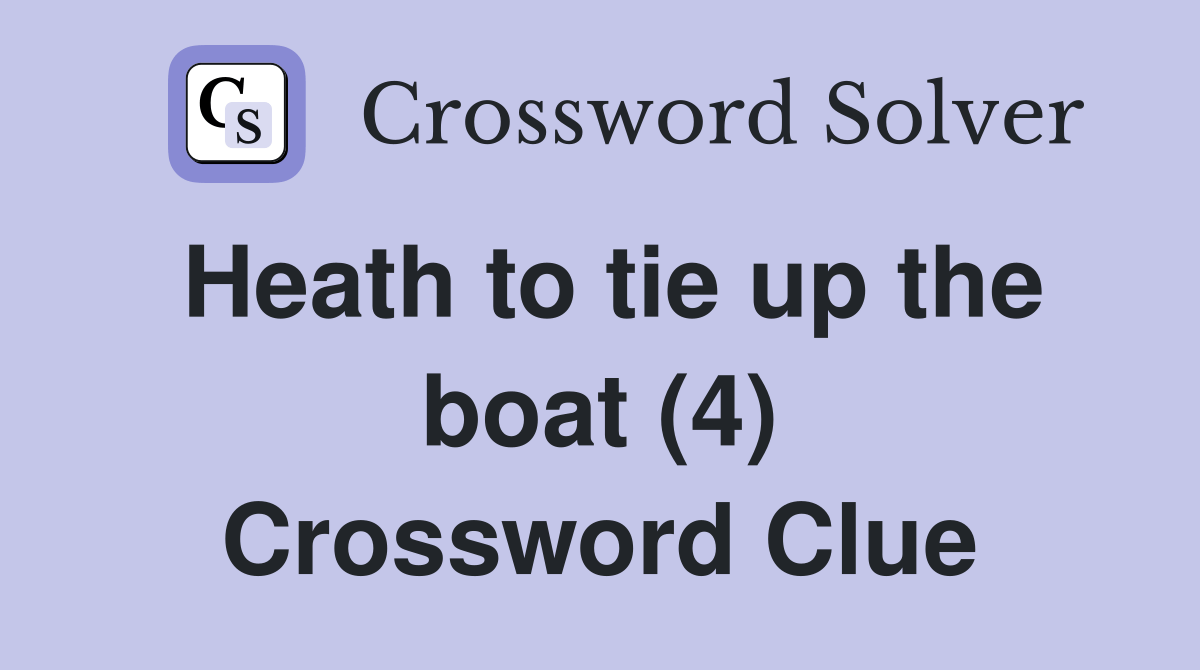 Heath to tie up the boat (4) Crossword Clue Answers Crossword Solver
